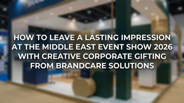 How to Leave a Lasting Impression at the Middle East Event Show 2026 with Creative Corporate Gifting from Brandcare Solutions